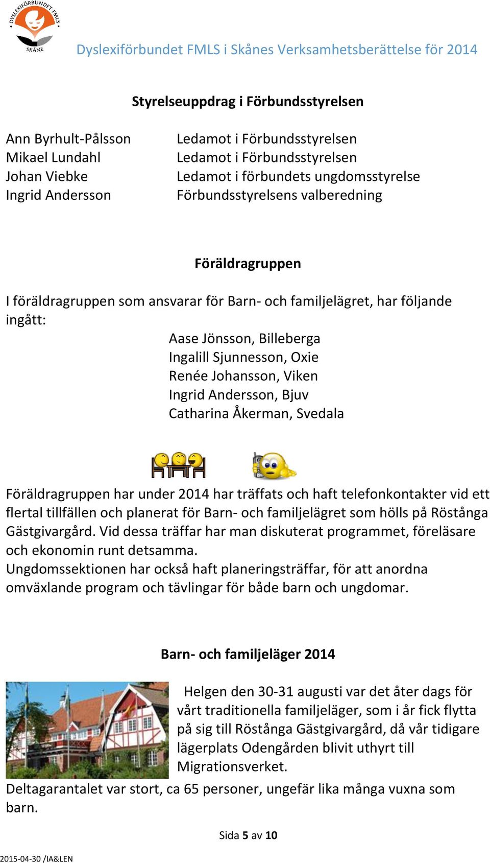 Viken Ingrid Andersson, Bjuv Catharina Åkerman, Svedala Föräldragruppen har under 2014 har träffats och haft telefonkontakter vid ett flertal tillfällen och planerat för Barn- och familjelägret som