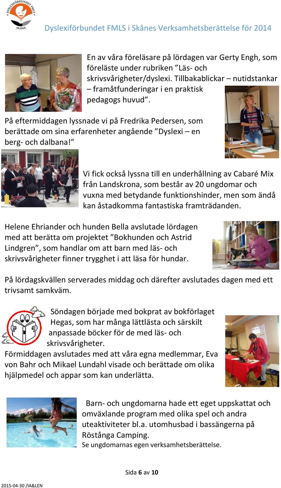 Vi fick också lyssna till en underhållning av Cabaré Mix från Landskrona, som består av 20 ungdomar och vuxna med betydande funktionshinder, men som ändå kan åstadkomma fantastiska framträdanden.