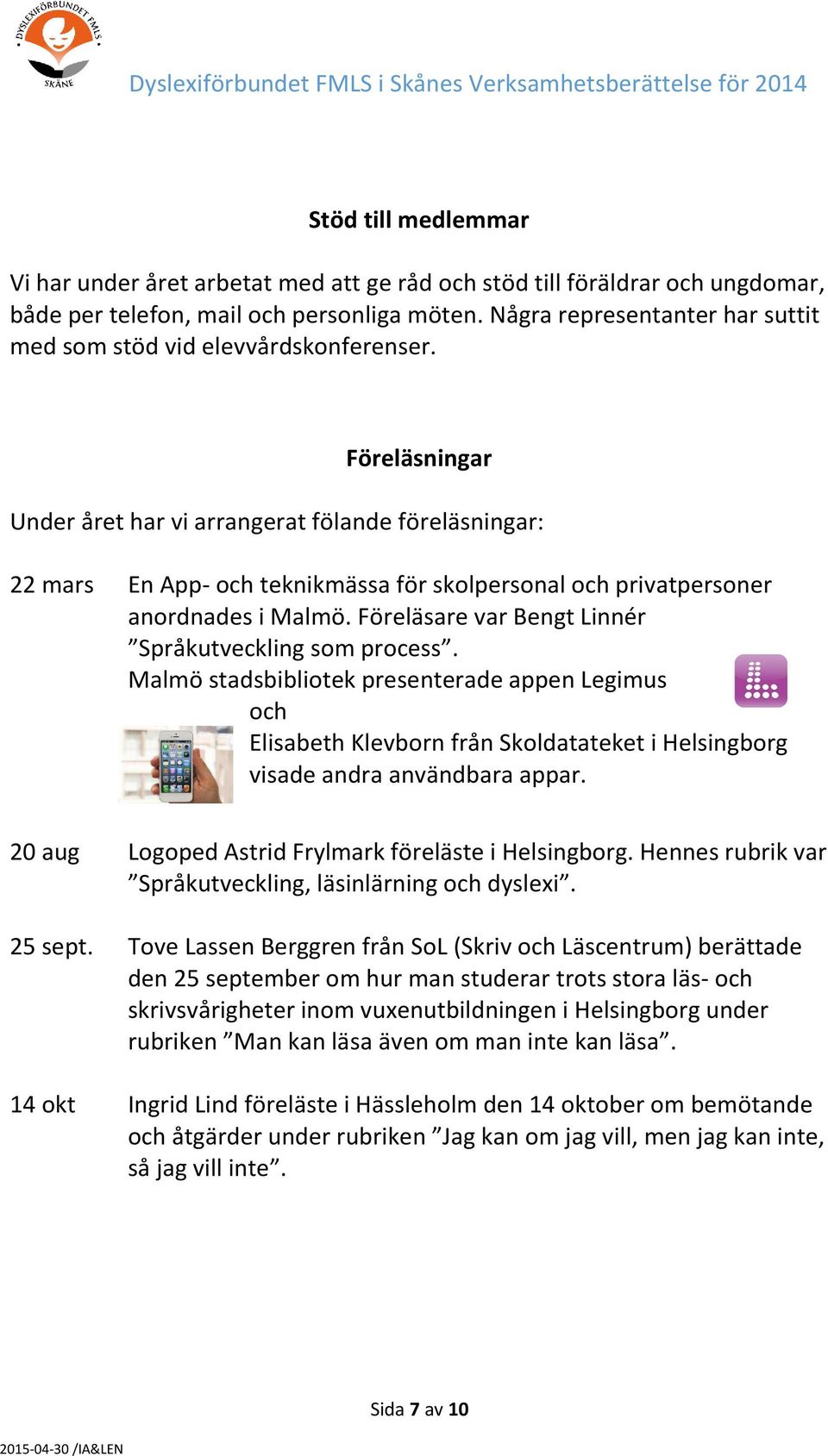 Föreläsningar Under året har vi arrangerat fölande föreläsningar: 22 mars En App- och teknikmässa för skolpersonal och privatpersoner anordnades i Malmö.