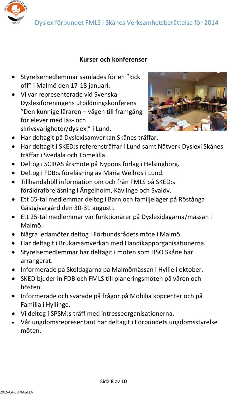 Har deltagit på Dyslexisamverkan Skånes träffar. Har deltagit i SKED:s referensträffar i Lund samt Nätverk Dyslexi Skånes träffar i Svedala och Tomelilla.