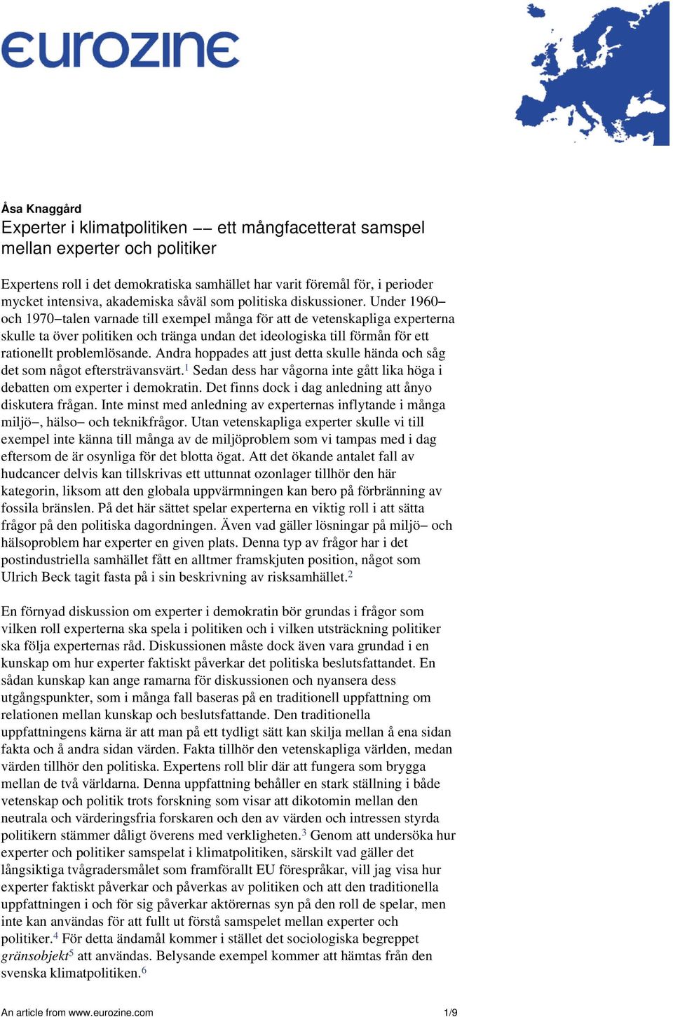 Under 1960 och 1970 talen varnade till exempel många för att de vetenskapliga experterna skulle ta över politiken och tränga undan det ideologiska till förmån för ett rationellt problemlösande.