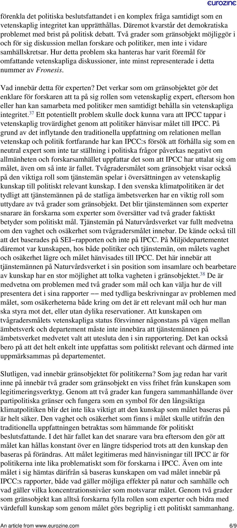 Hur detta problem ska hanteras har varit föremål för omfattande vetenskapliga diskussioner, inte minst representerade i detta nummer av Fronesis. Vad innebär detta för experten?