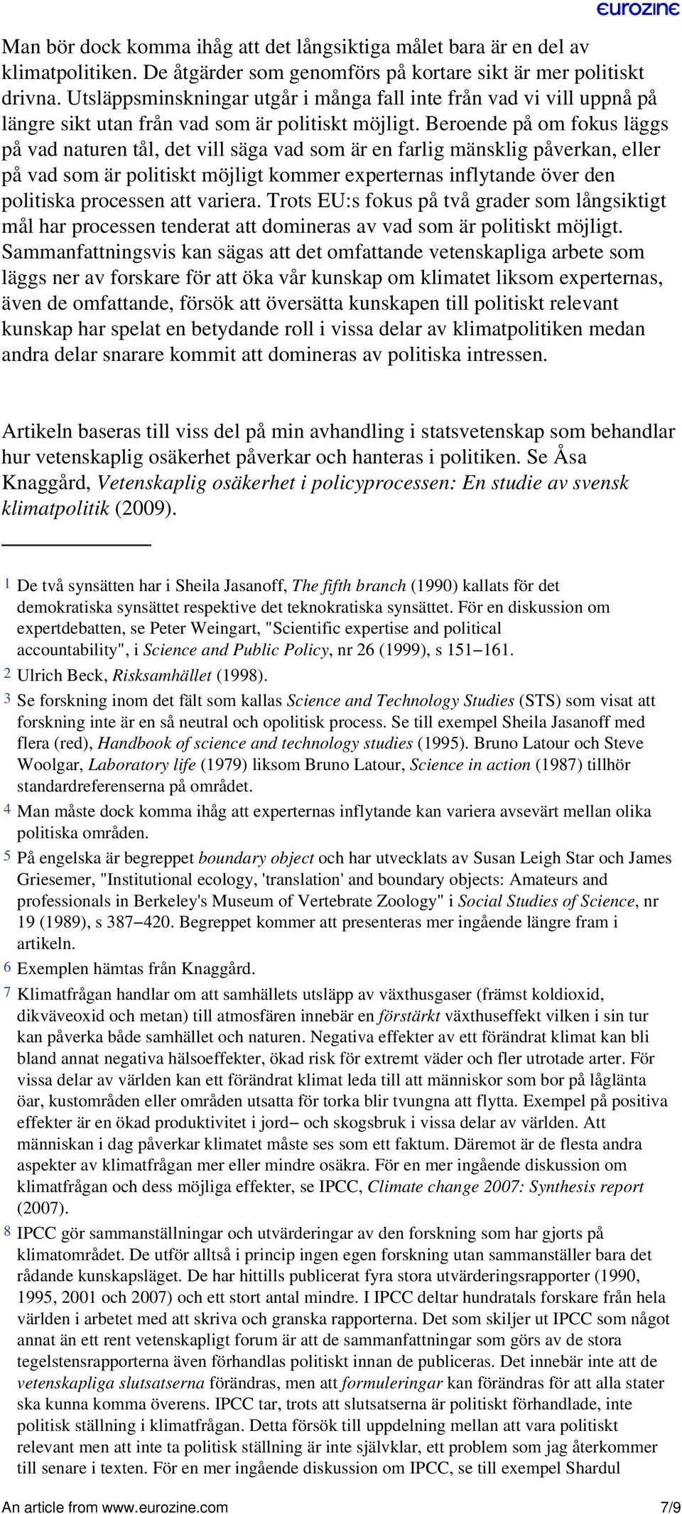 Beroende på om fokus läggs på vad naturen tål, det vill säga vad som är en farlig mänsklig påverkan, eller på vad som är politiskt möjligt kommer experternas inflytande över den politiska processen