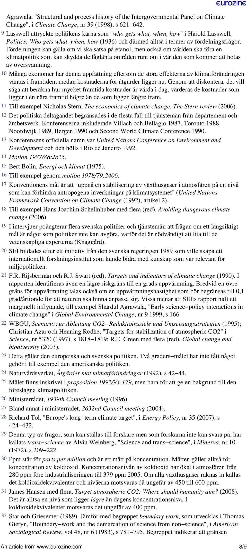 Fördelningen kan gälla om vi ska satsa på etanol, men också om världen ska föra en klimatpolitik som kan skydda de låglänta områden runt om i världen som kommer att hotas av översvämning.