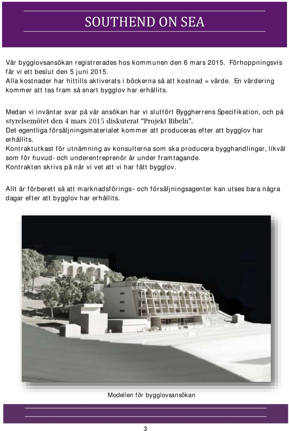 Medan vi inväntar svar på vår ansökan har vi slutfört Byggherrens Specifikation, och på styrelsemötet den 4 mars 2015 diskuterat Projekt Bibeln.