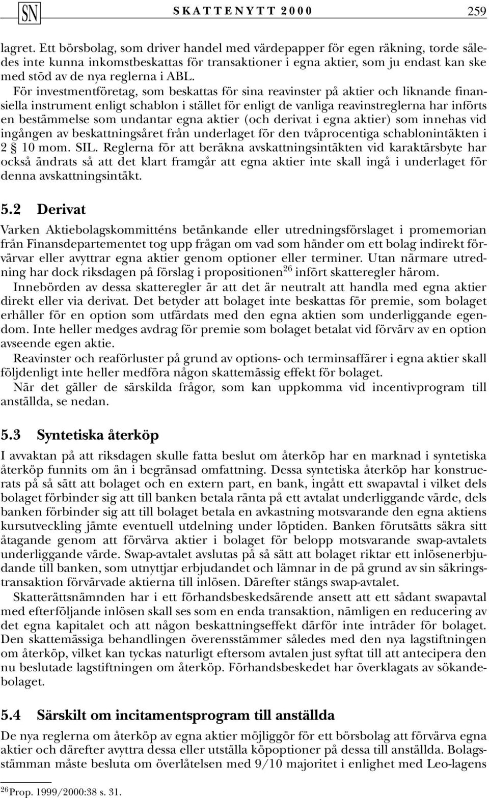 För investmentföretag, som beskattas för sina reavinster på aktier och liknande finansiella instrument enligt schablon i stället för enligt de vanliga reavinstreglerna har införts en bestämmelse som