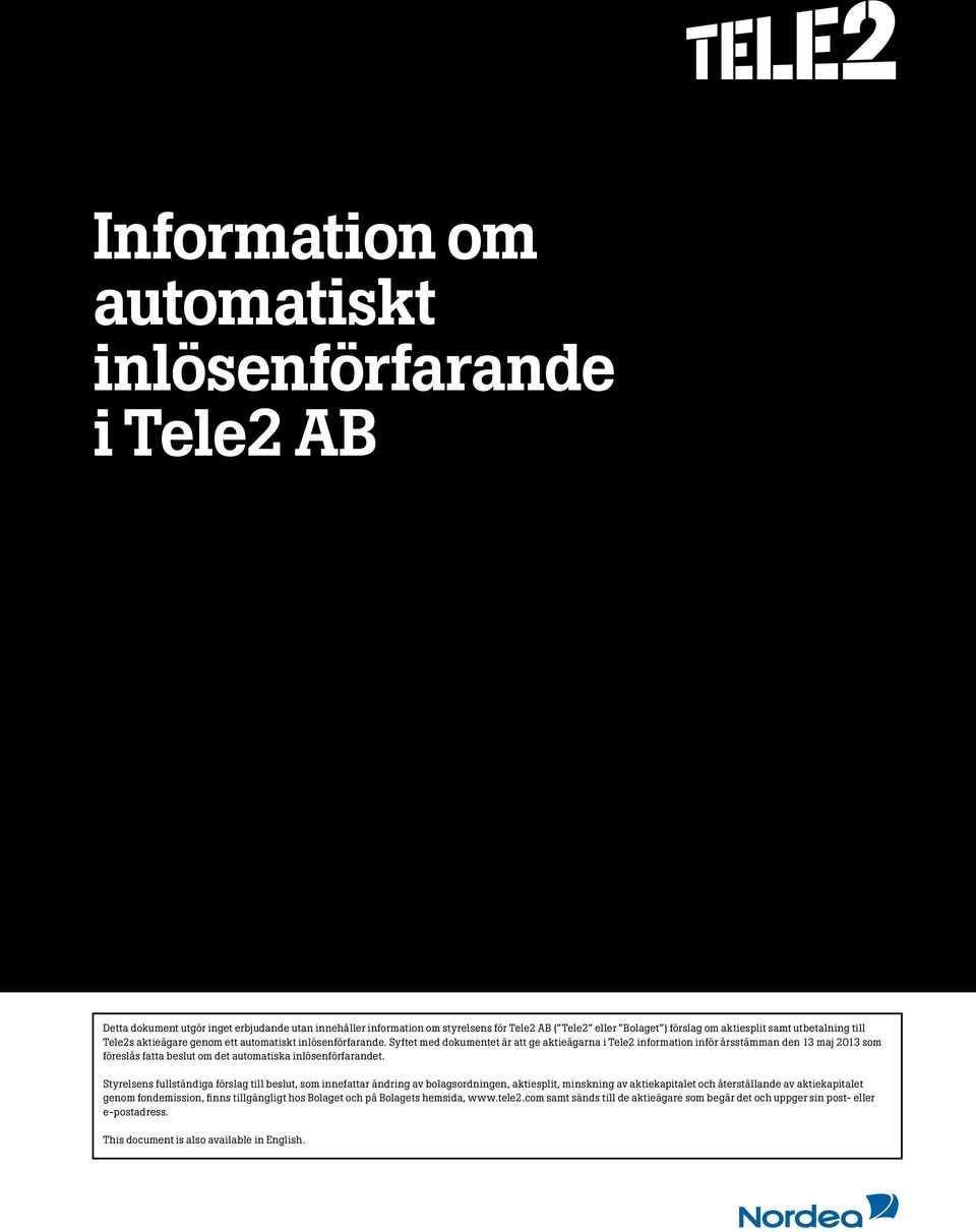 Syftet med dokumentet är att ge aktieägarna i Tele2 information inför årsstämman den 13 maj 2013 som föreslås fatta beslut om det automatiska inlösenförfarandet.