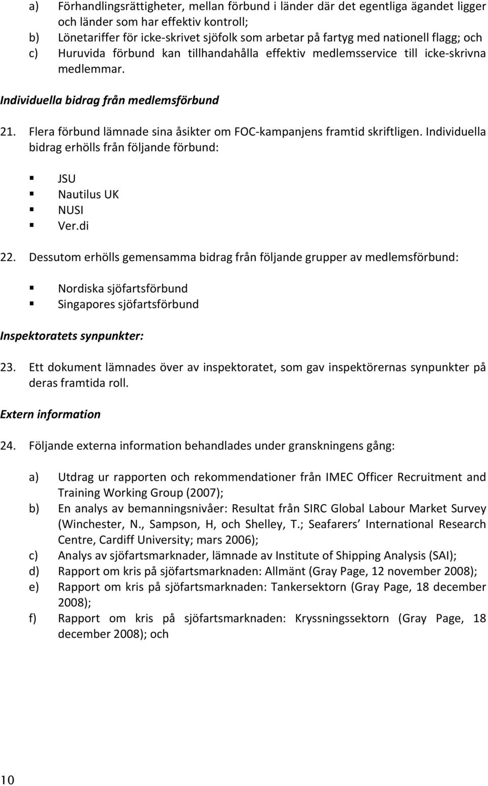 Flera förbund lämnade sina åsikter om FOC- kampanjens framtid skriftligen. Individuella bidrag erhölls från följande förbund: JSU Nautilus UK NUSI Ver.di 22.