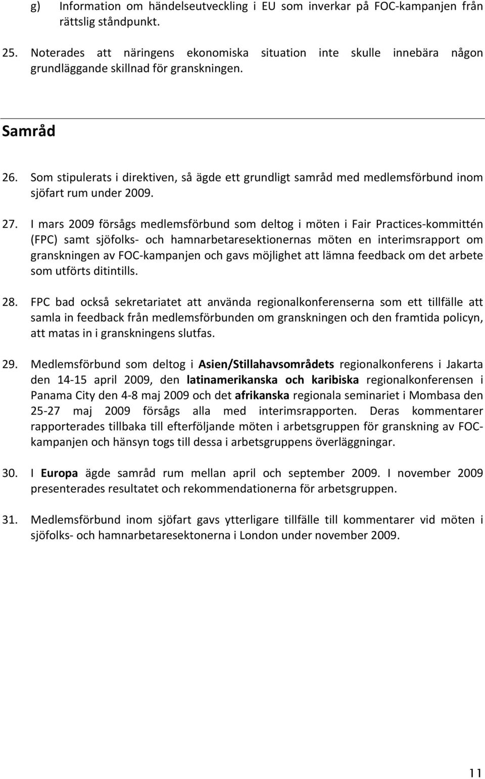 Som stipulerats i direktiven, så ägde ett grundligt samråd med medlemsförbund inom sjöfart rum under 2009. 27.