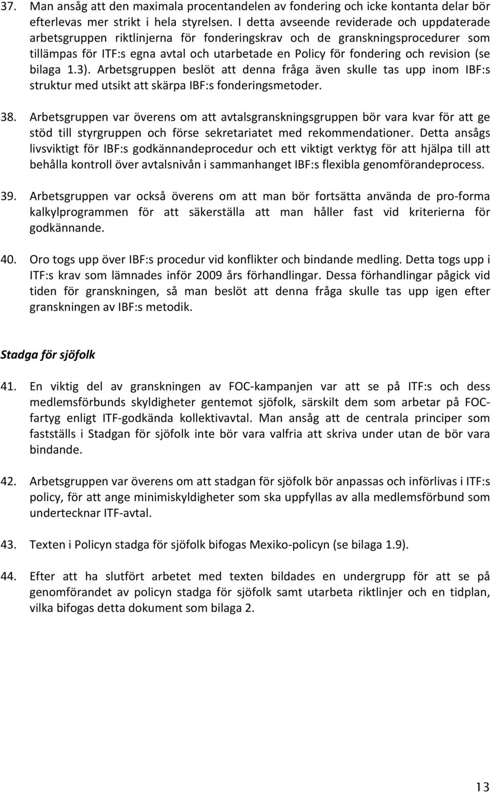 revision (se bilaga 1.3). Arbetsgruppen beslöt att denna fråga även skulle tas upp inom IBF:s struktur med utsikt att skärpa IBF:s fonderingsmetoder. 38.