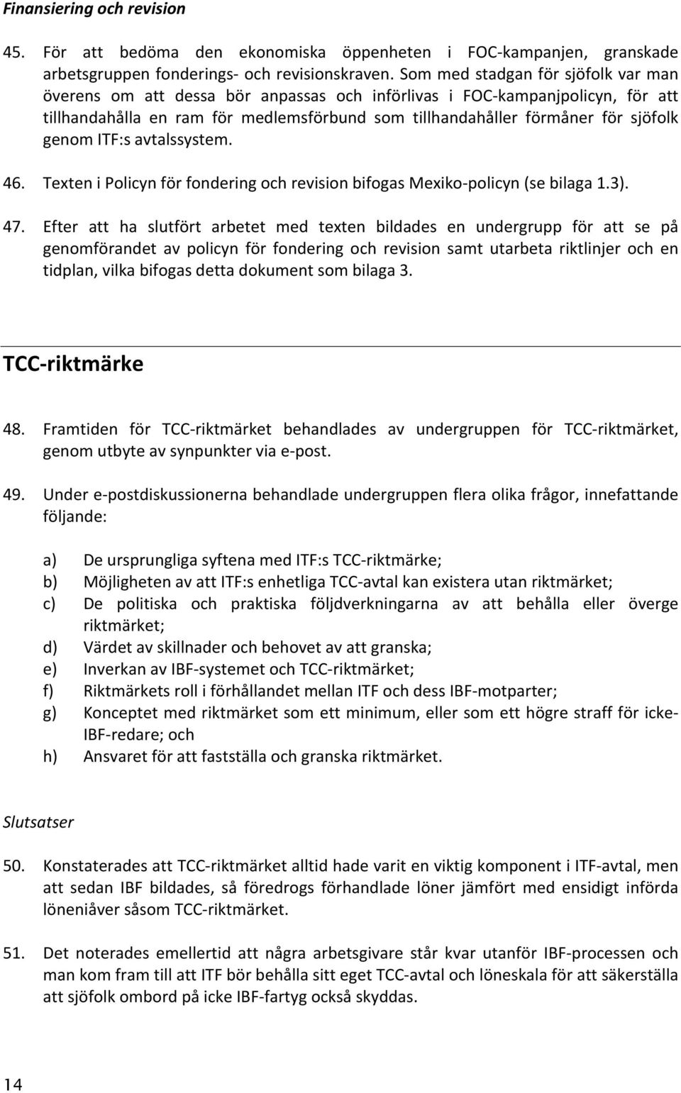 genom ITF:s avtalssystem. 46. Texten i Policyn för fondering och revision bifogas Mexiko- policyn (se bilaga 1.3). 47.