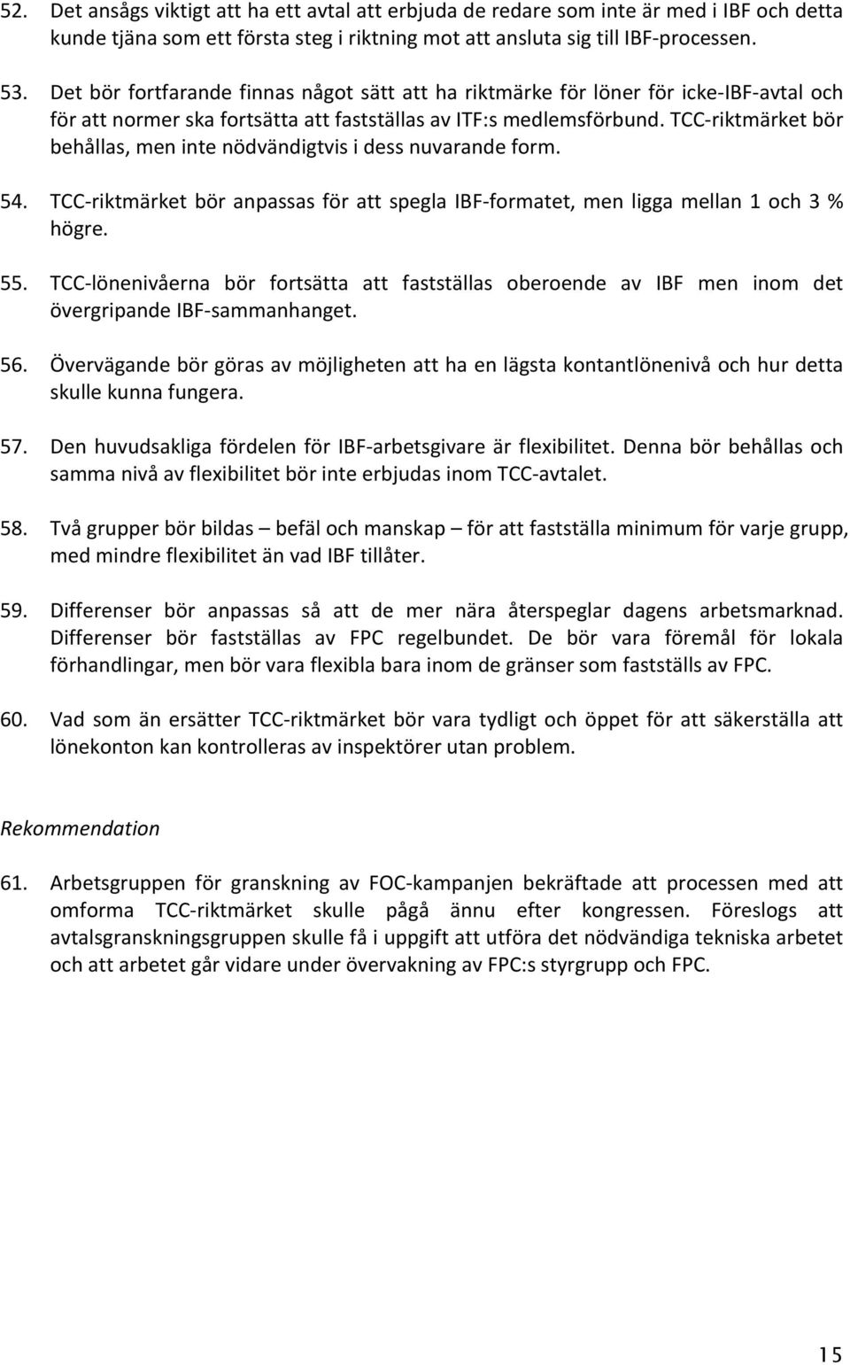 TCC- riktmärket bör behållas, men inte nödvändigtvis i dess nuvarande form. 54. TCC- riktmärket bör anpassas för att spegla IBF- formatet, men ligga mellan 1 och 3 % högre. 55.