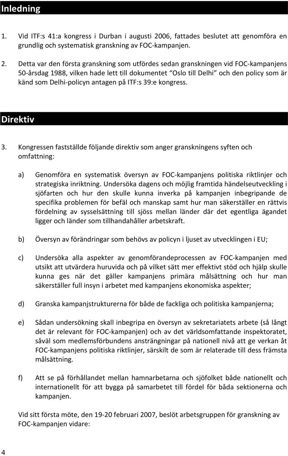 Detta var den första granskning som utfördes sedan granskningen vid FOC- kampanjens 50- årsdag 1988, vilken hade lett till dokumentet Oslo till Delhi och den policy som är känd som Delhi- policyn