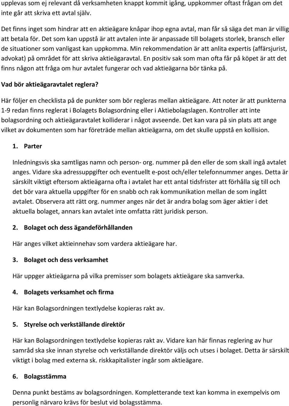 Det som kan uppstå är att avtalen inte är anpassade till bolagets storlek, bransch eller de situationer som vanligast kan uppkomma.