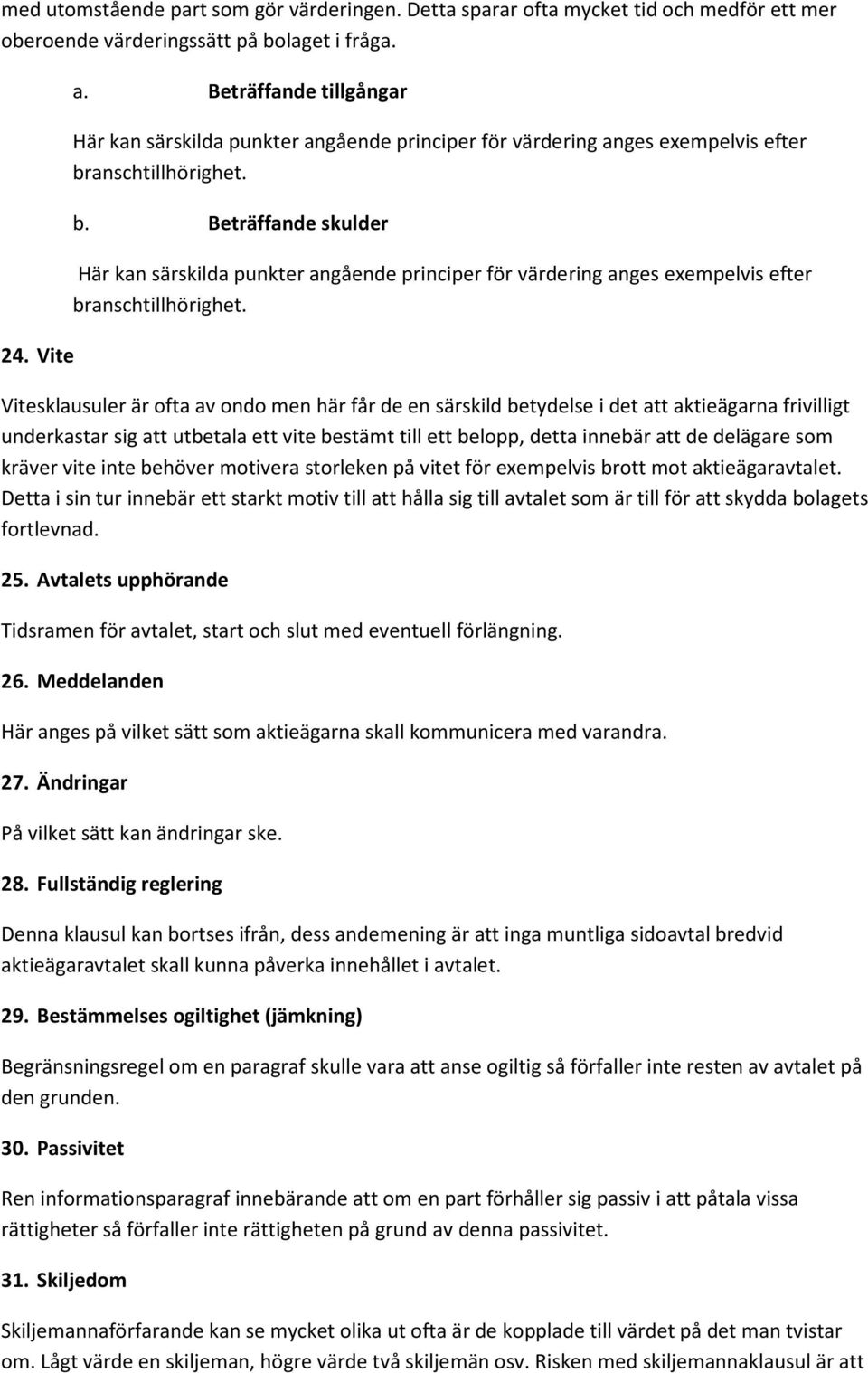 anschtillhörighet. b. Beträffande skulder Här kan särskilda punkter angående principer för värdering anges exempelvis efter branschtillhörighet.