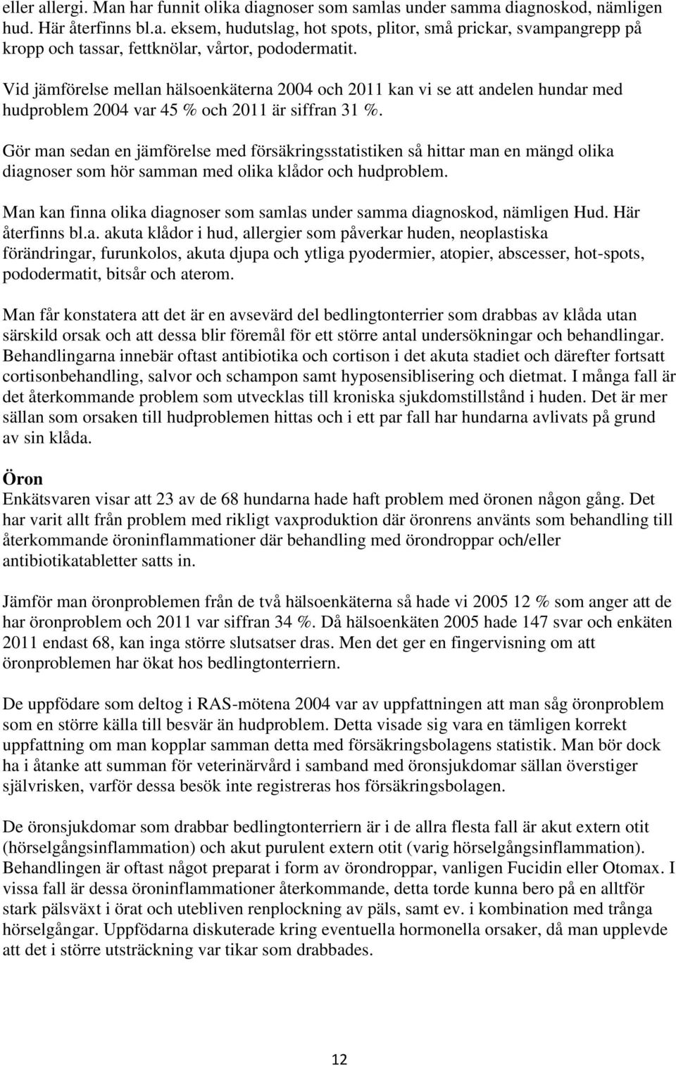 Gör man sedan en jämförelse med försäkringsstatistiken så hittar man en mängd olika diagnoser som hör samman med olika klådor och hudproblem.