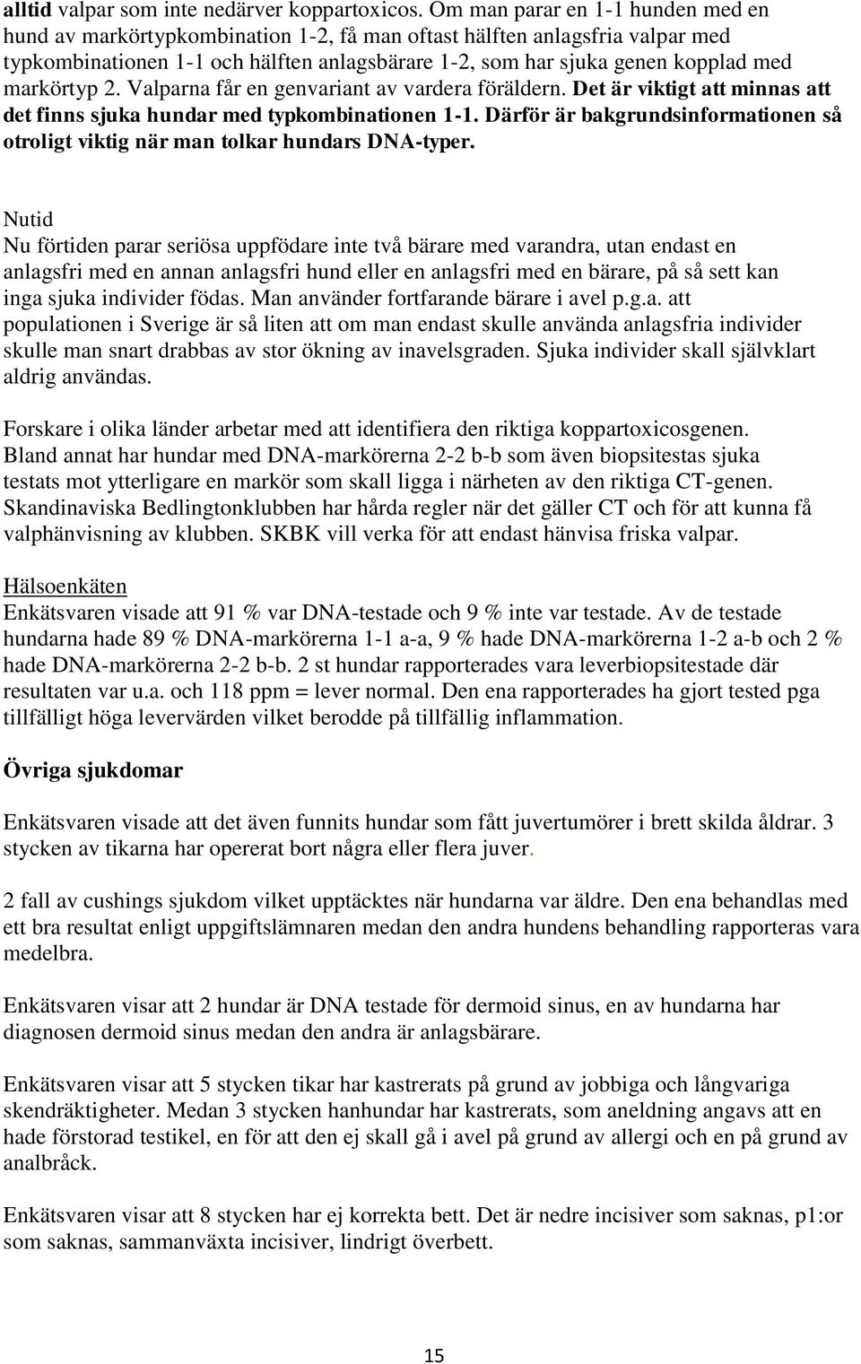 markörtyp 2. Valparna får en genvariant av vardera föräldern. Det är viktigt att minnas att det finns sjuka hundar med typkombinationen 1-1.