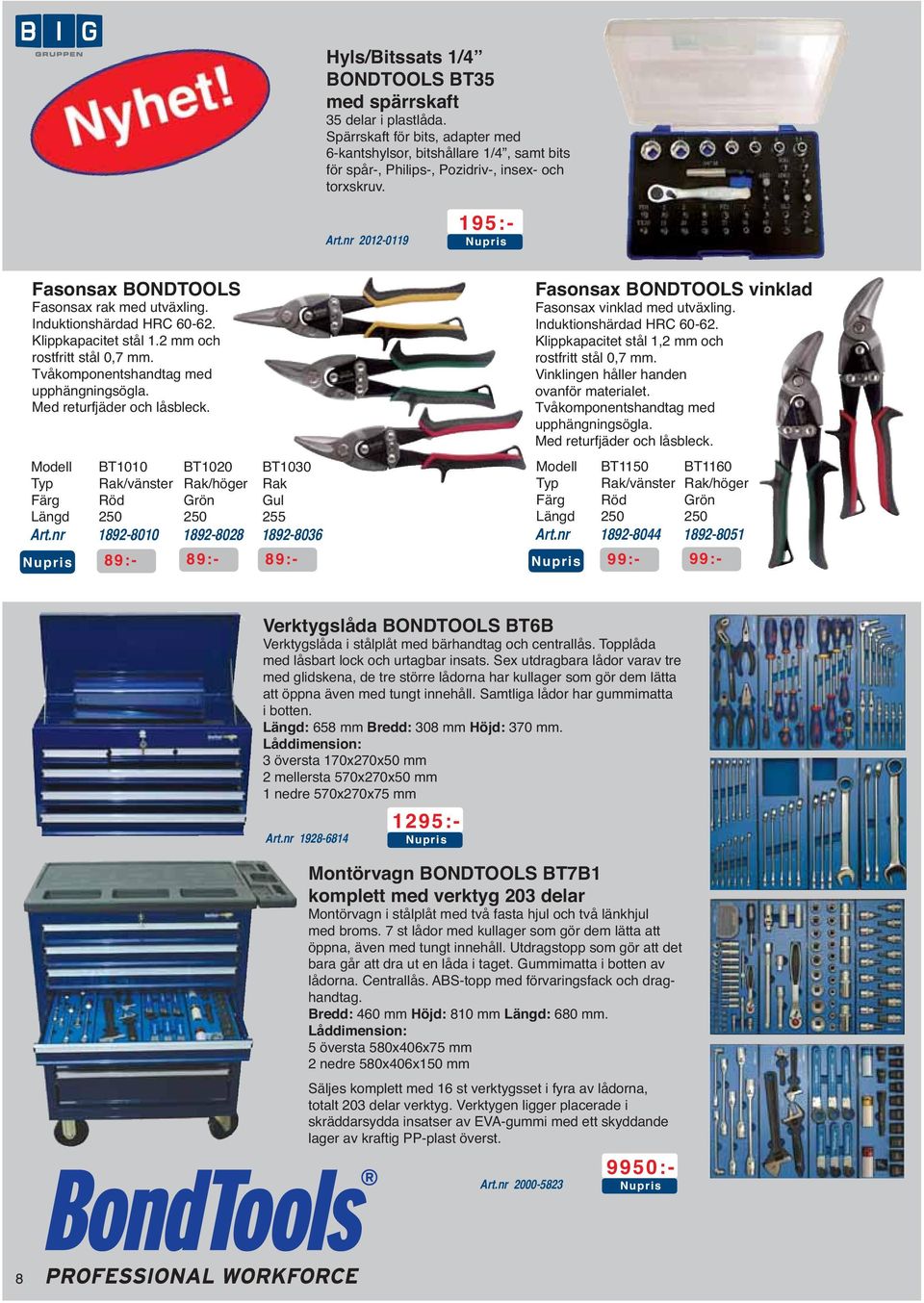 Med returfjäder och låsbleck. Modell BT1010 BT1020 BT1030 Typ Rak/vänster Rak/höger Rak Färg Röd Grön Gul Längd 250 250 255 Fasonsax BONDTOOLS vinklad Fasonsax vinklad med utväxling.