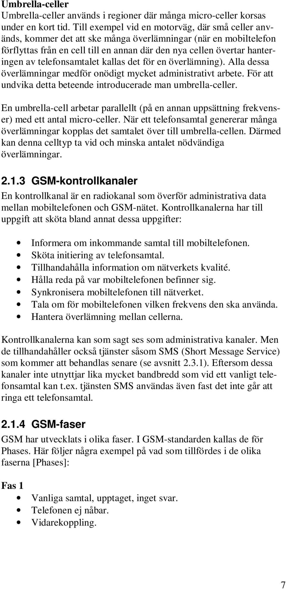 telefonsamtalet kallas det för en överlämning). Alla dessa överlämningar medför onödigt mycket administrativt arbete. För att undvika detta beteende introducerade man umbrella-celler.