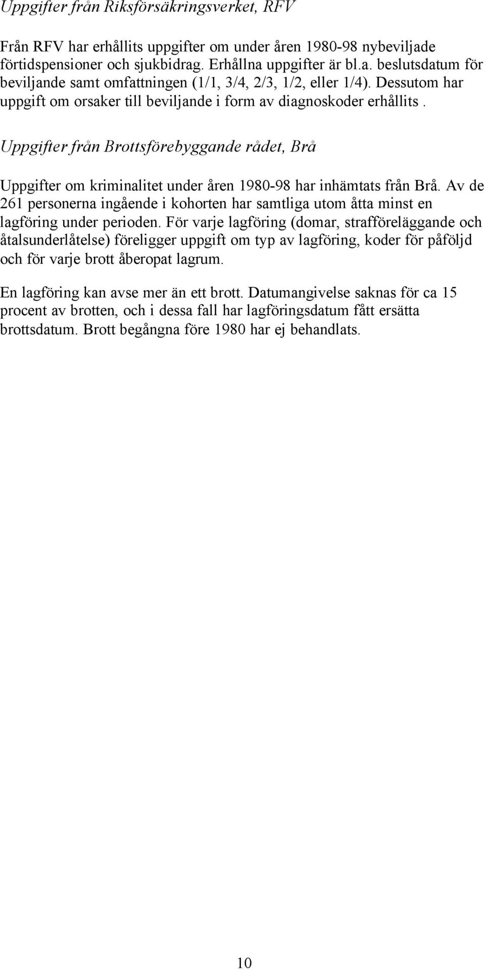 Av de 261 personerna ingående i kohorten har samtliga utom åtta minst en lagföring under perioden.