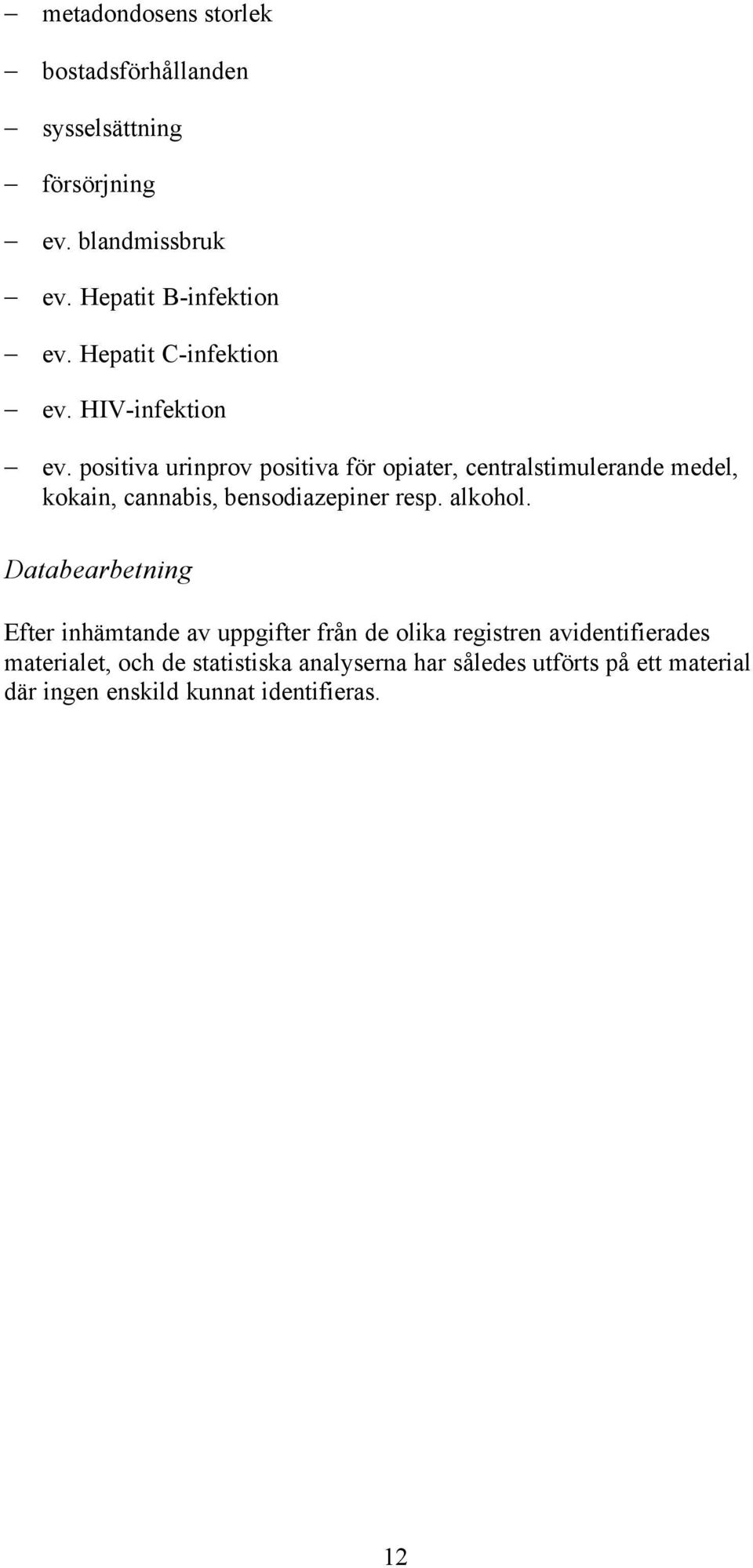 positiva urinprov positiva för opiater, centralstimulerande medel, kokain, cannabis, bensodiazepiner resp. alkohol.