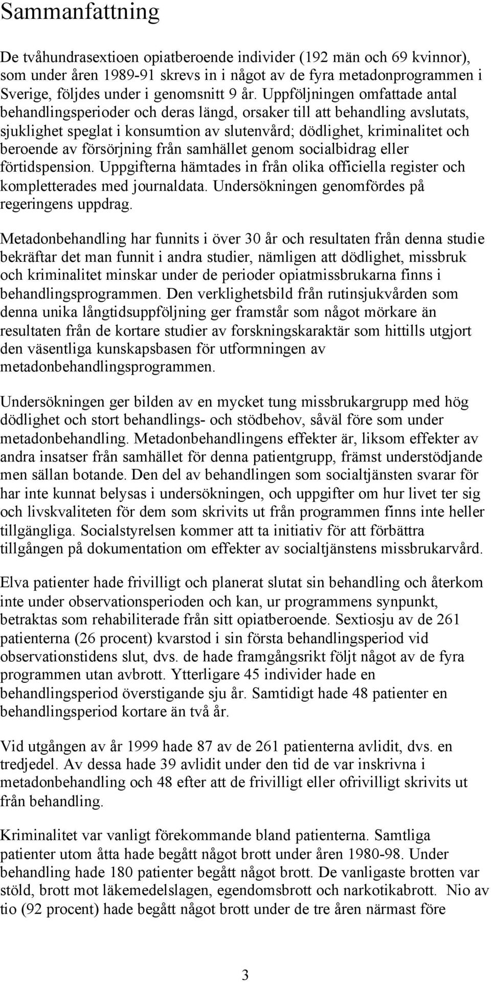 genom socialbidrag eller förtidspension. Uppgifterna hämtades in från olika officiella register och kompletterades med journaldata. Undersökningen genomfördes på regeringens uppdrag.