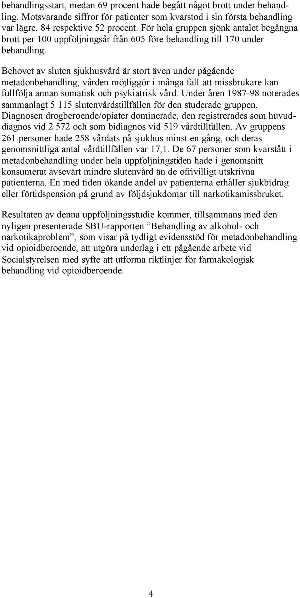 Behovet av sluten sjukhusvård är stort även under pågående metadon, vården möjliggör i många fall att missbrukare kan fullfölja annan somatisk och psykiatrisk vård.