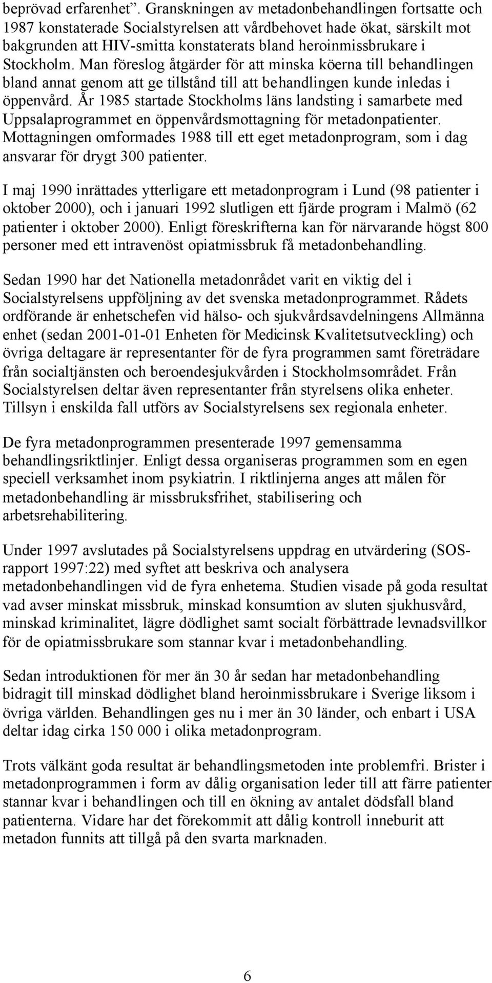 Man föreslog åtgärder för att minska köerna till en bland annat genom att ge tillstånd till att en kunde inledas i öppenvård.