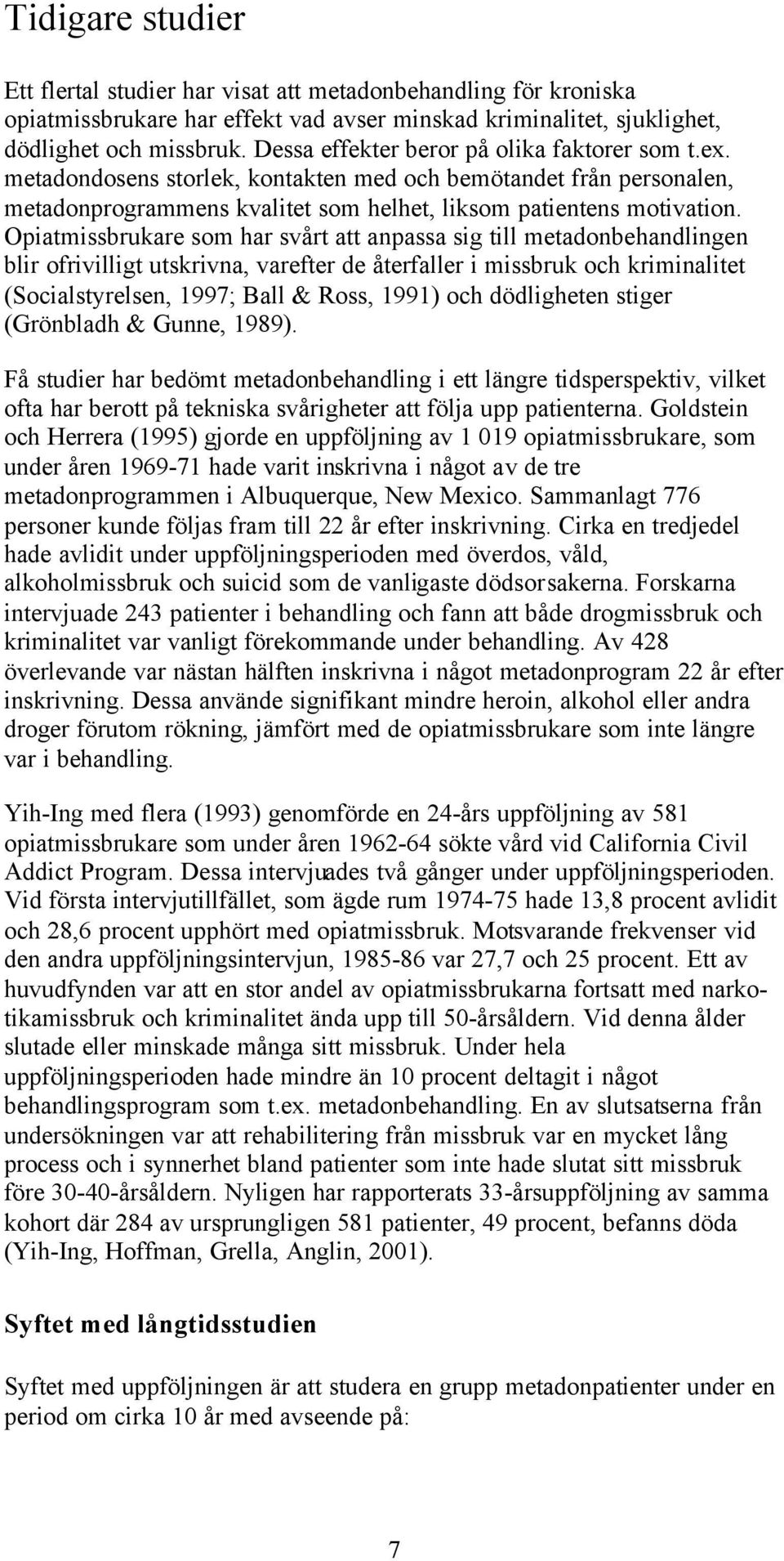 Opiatmissbrukare som har svårt att anpassa sig till metadonen blir ofrivilligt utskrivna, varefter de återfaller i missbruk och kriminalitet (Socialstyrelsen, 1997; Ball & Ross, 1991) och dödligheten