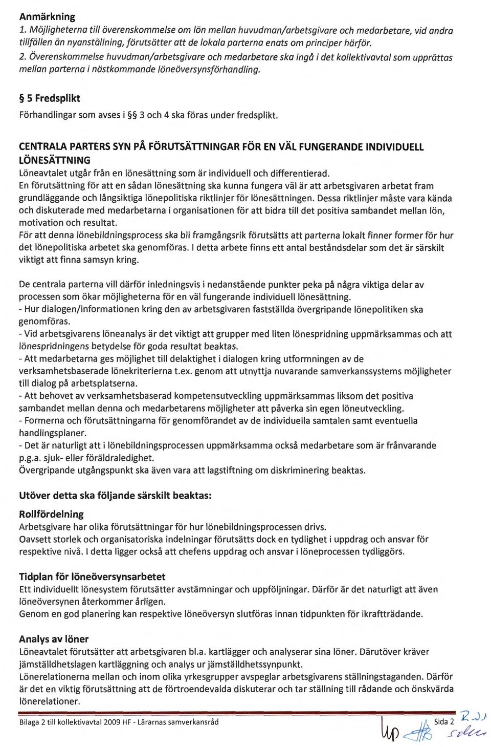 Överenskommelse huvudman/arbetsgivare och medarbetare ska ingå i det kollektivavtal som upprättas mellan parterna i nästkommande löneöversynsförhandling.