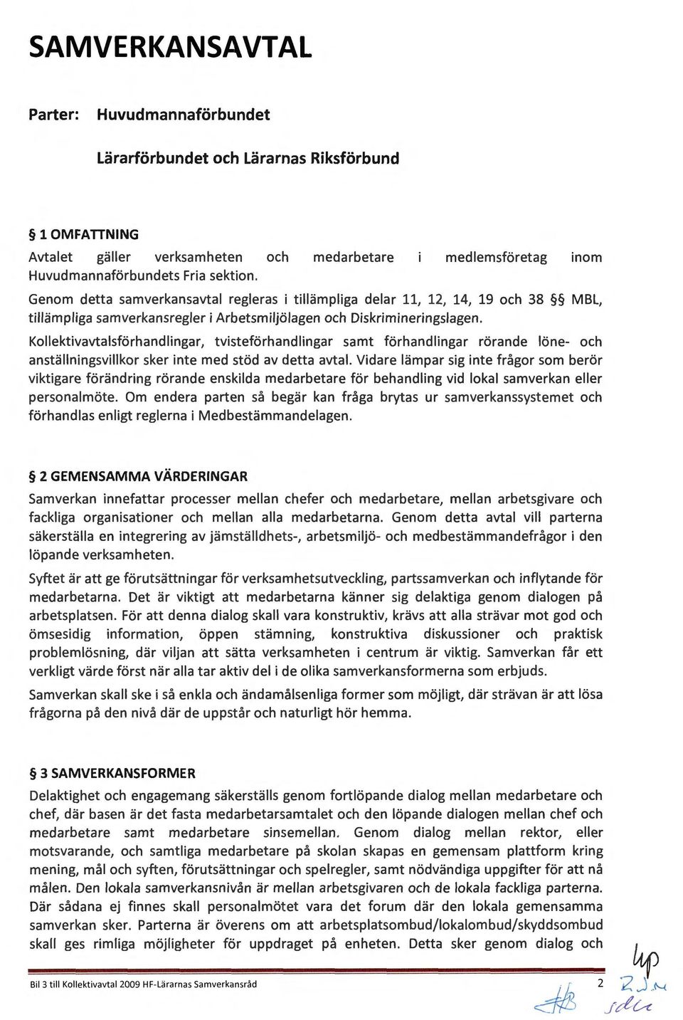 Kollektivavtalsförhandlingar, tvisteförhandlingar samt förhandlingar rörande löne- och anställningsvillkor sker inte med stöd av detta avtal.