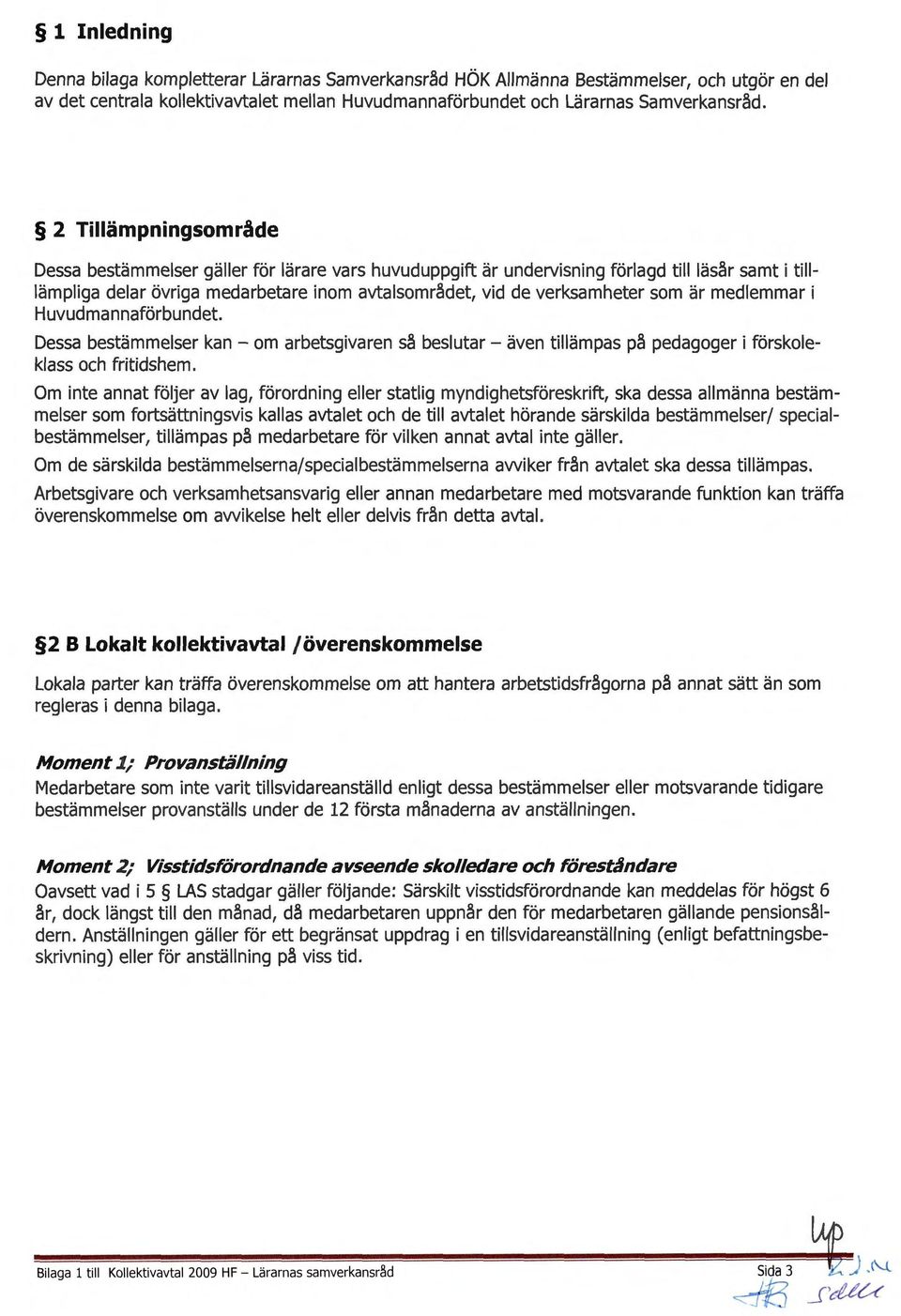 2 Tillämpningsområde Dessa bestämmelser gäller för lärare vars huvuduppgift är undervisning förlagd till läsår samt i tilllämpliga delar övriga medarbetare inom avtalsområdet, vid de verksamheter som