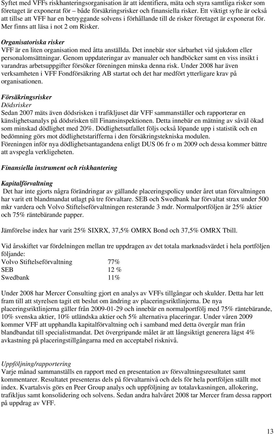 Organisatoriska risker VFF är en liten organisation med åtta anställda. Det innebär stor sårbarhet vid sjukdom eller personalomsättningar.