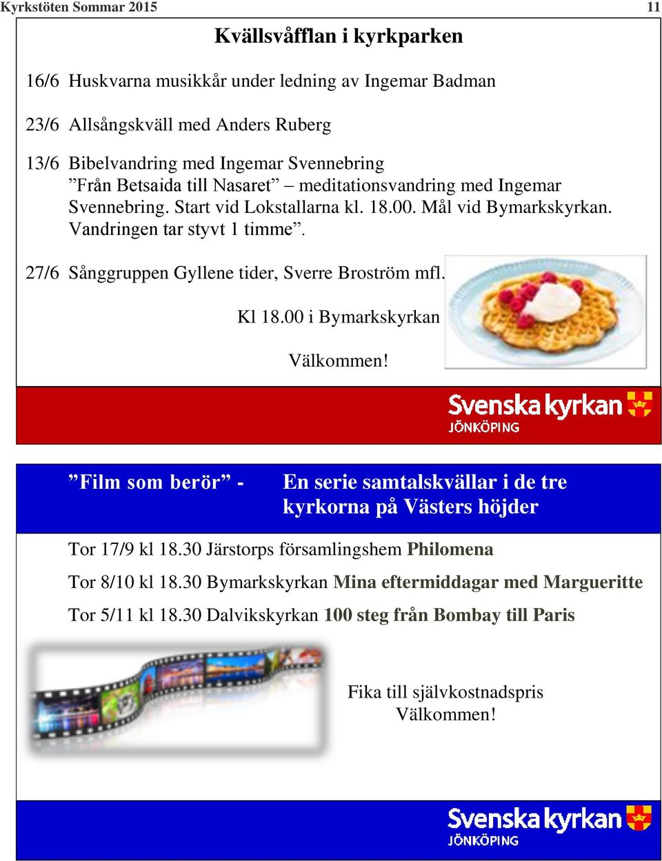 27/6 Sånggruppen Gyllene tider, Sverre Broström mfl. Kl 18.00 i Bymarkskyrkan Välkommen! Film som berör - En serie samtalskvällar i de tre kyrkorna på Västers höjder Tor 17/9 kl 18.