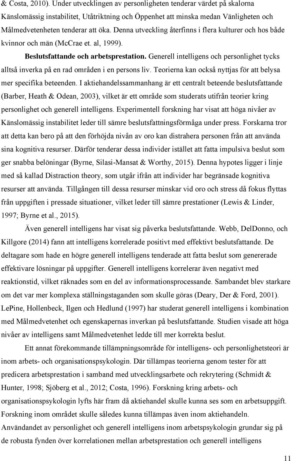 Denna utveckling återfinns i flera kulturer och hos både kvinnor och män (McCrae et. al, 1999). Beslutsfattande och arbetsprestation.