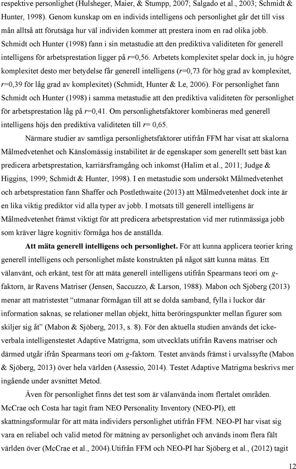 Schmidt och Hunter (1998) fann i sin metastudie att den prediktiva validiteten för generell intelligens för arbetsprestation ligger på r=0,56.