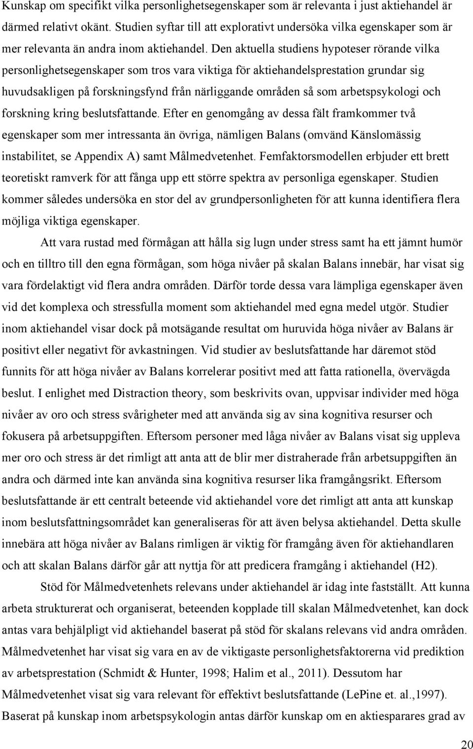 Den aktuella studiens hypoteser rörande vilka personlighetsegenskaper som tros vara viktiga för aktiehandelsprestation grundar sig huvudsakligen på forskningsfynd från närliggande områden så som