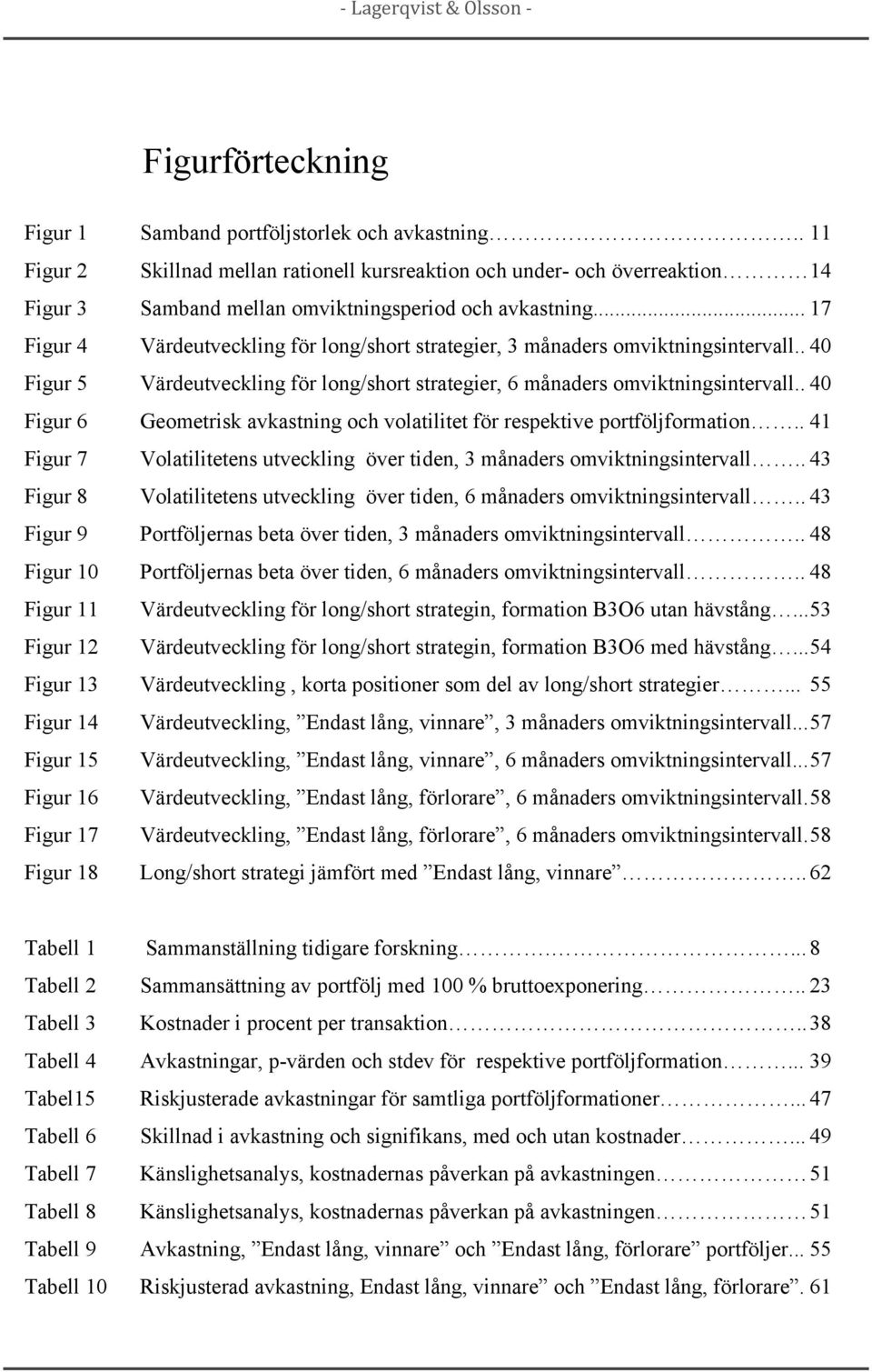 .. 17 Figur 4 Värdeutveckling för long/short strategier, 3 månaders omviktningsintervall.. 40 Figur 5 Värdeutveckling för long/short strategier, 6 månaders omviktningsintervall.