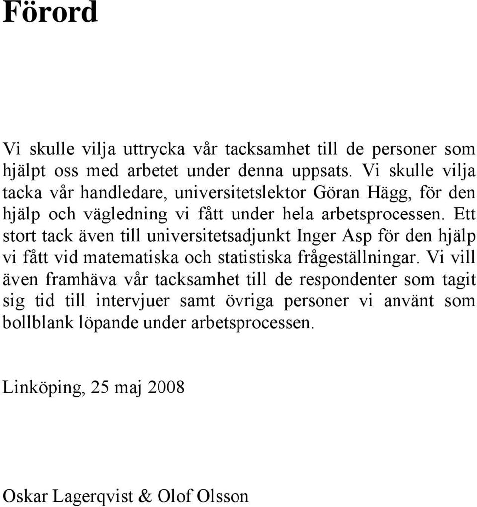 Ett stort tack även till universitetsadjunkt Inger Asp för den hjälp vi fått vid matematiska och statistiska frågeställningar.