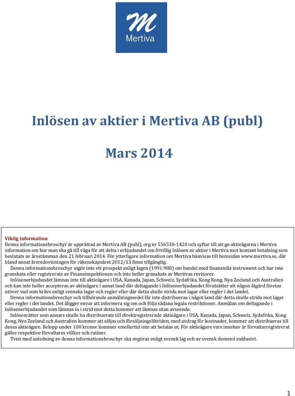 För ytterligare information om Mertiva hänvisas till hemsidan www.mertiva.se, där bland annat årsredovisningen för räkenskapsåret 2012/13 finns tillgänglig.
