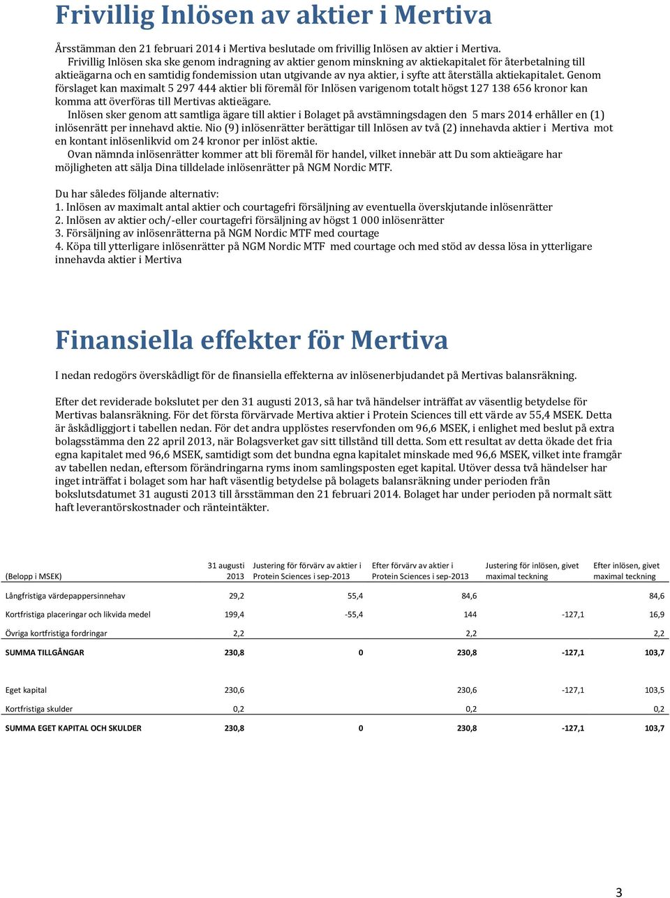 återställa aktiekapitalet. Genom förslaget kan maximalt 5 297 444 aktier bli föremål för Inlösen varigenom totalt högst 127 138 656 kronor kan komma att överföras till Mertivas aktieägare.