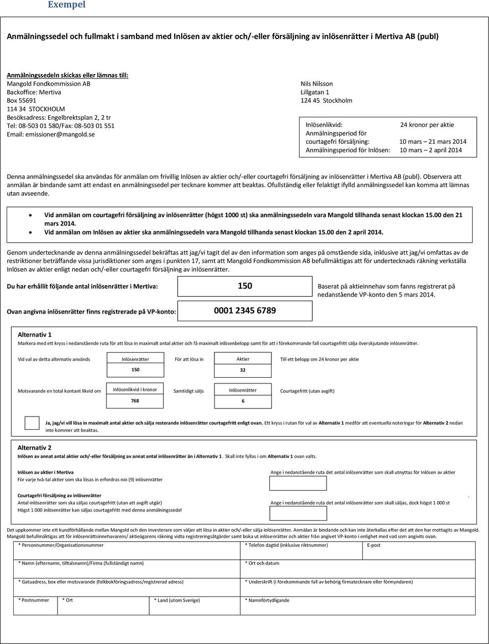 se Inlösenlikvid: Anmälningsperiod för 24 kronor per aktie courtagefri försäljning: 10 mars 21 mars 2014 Anmälningsperiod för Inlösen: 10 mars 2 april 2014 Denna anmälningssedel ska användas för