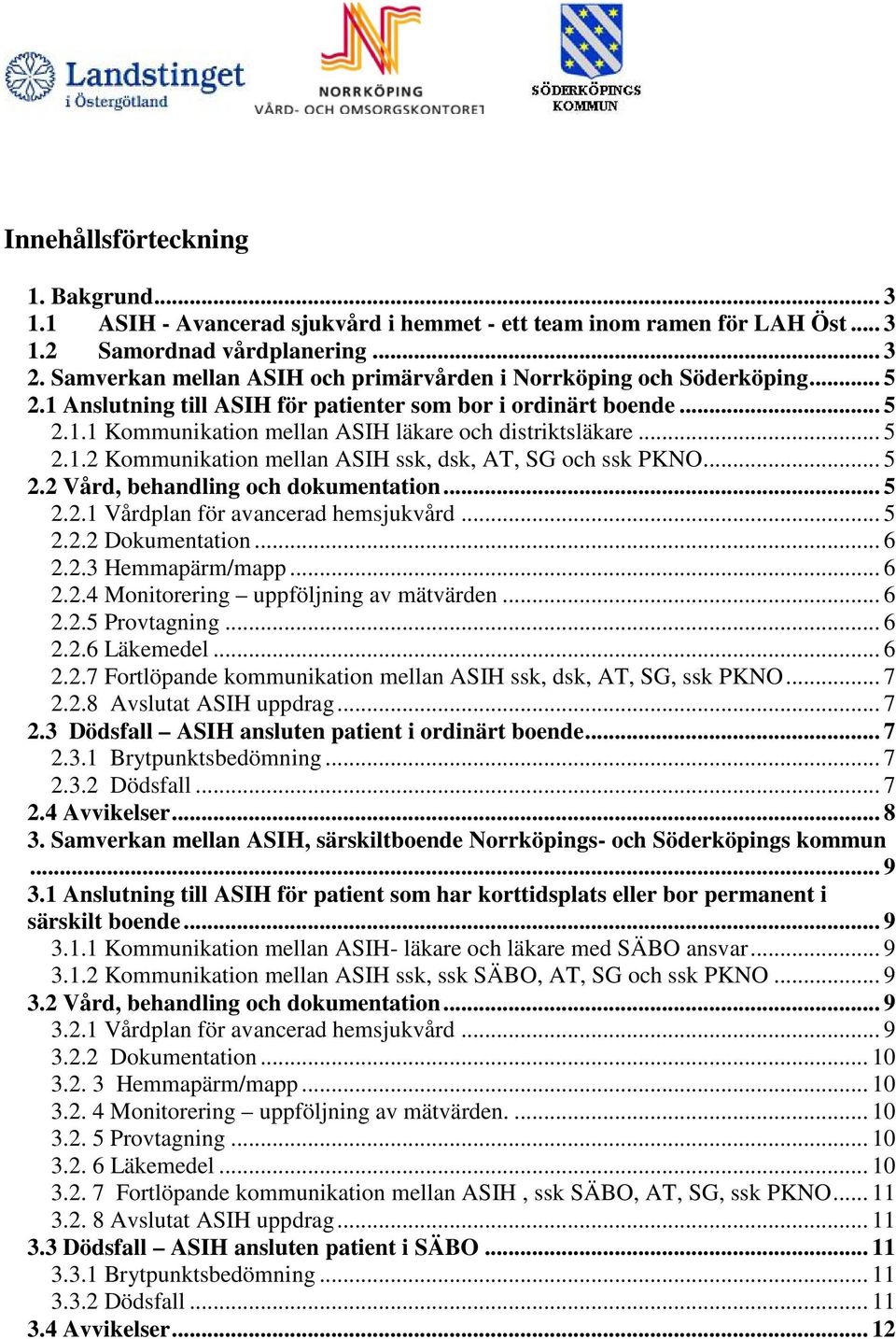 .. 5 2.1.2 Kommunikation mellan ASIH ssk, dsk, AT, SG och ssk PKNO... 5 2.2 Vård, behandling och dokumentation... 5 2.2.1 Vårdplan för avancerad hemsjukvård... 5 2.2.2 Dokumentation... 6 2.2.3 Hemmapärm/mapp.