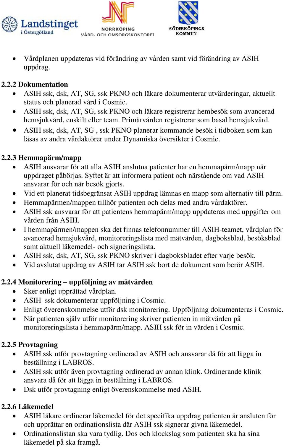 ASIH ssk, dsk, AT, SG, ssk PKNO och läkare registrerar hembesök som avancerad hemsjukvård, enskilt eller team. Primärvården registrerar som basal hemsjukvård.