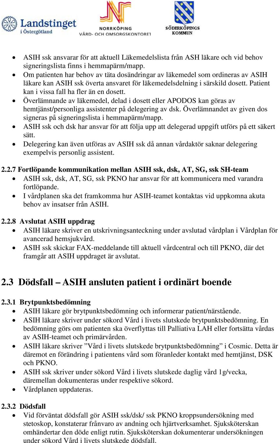 Patient kan i vissa fall ha fler än en dosett. Överlämnande av läkemedel, delad i dosett eller APODOS kan göras av hemtjänst/personliga assistenter på delegering av dsk.