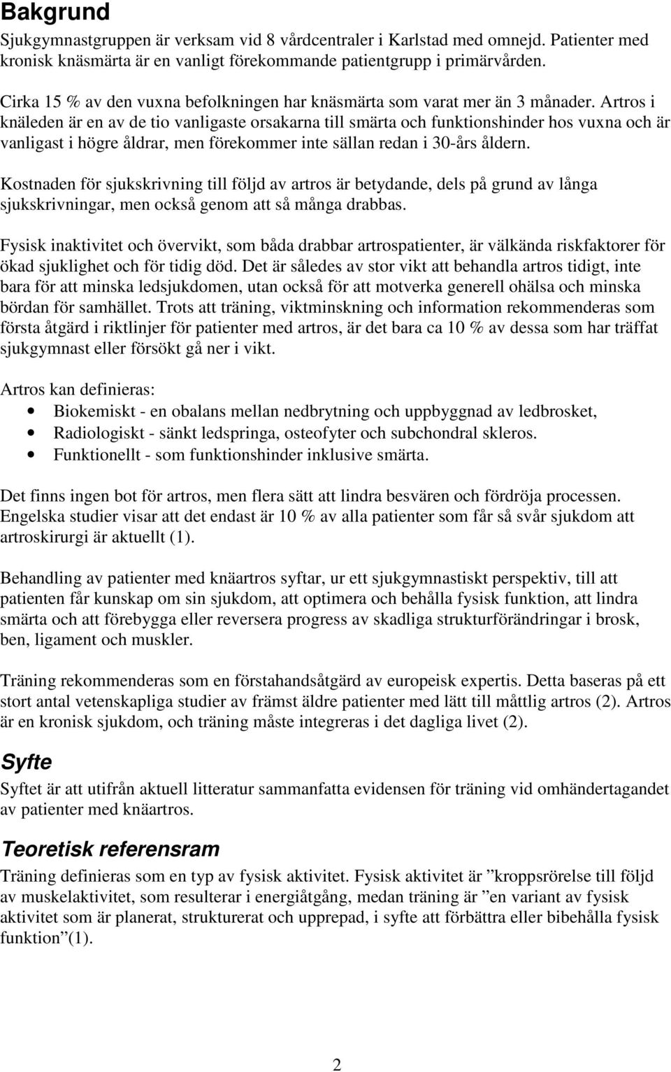 Artros i knäleden är en av de tio vanligaste orsakarna till smärta och funktionshinder hos vuxna och är vanligast i högre åldrar, men förekommer inte sällan redan i 30-års åldern.