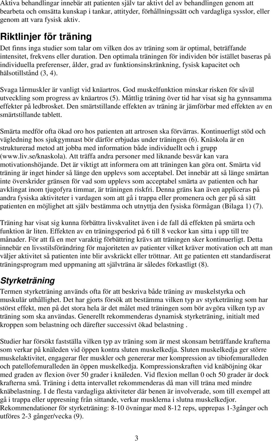 Den optimala träningen för individen bör istället baseras på individuella preferenser, ålder, grad av funktionsinskränkning, fysisk kapacitet och hälsotillstånd (3, 4).