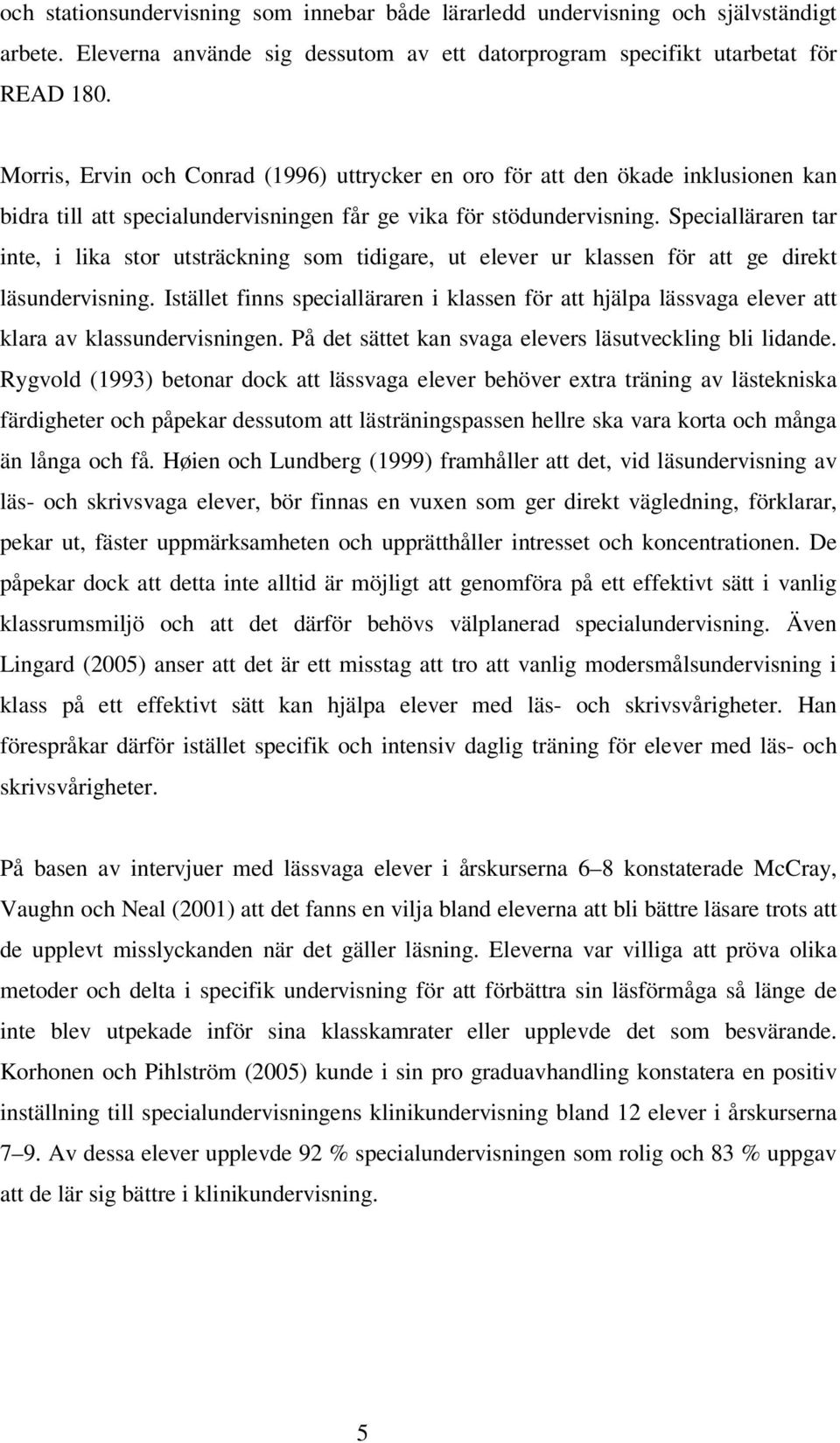 Specialläraren tar inte, i lika stor utsträckning som tidigare, ut elever ur klassen för att ge direkt läsundervisning.