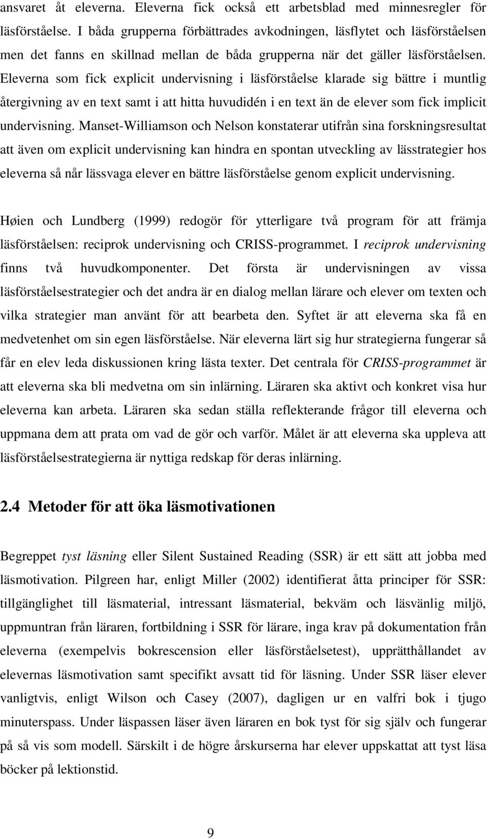 Eleverna som fick explicit undervisning i läsförståelse klarade sig bättre i muntlig återgivning av en text samt i att hitta huvudidén i en text än de elever som fick implicit undervisning.