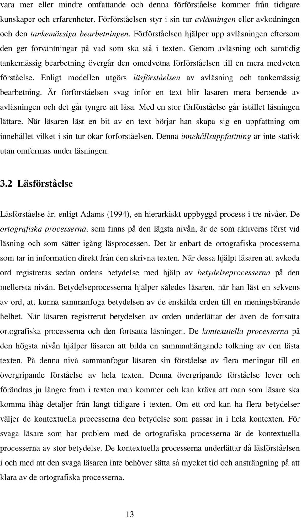 Genom avläsning och samtidig tankemässig bearbetning övergår den omedvetna förförståelsen till en mera medveten förståelse.